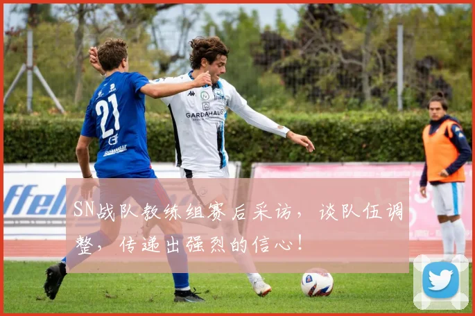 SN战队教练组赛后采访，谈队伍调整，传递出强烈的信心！